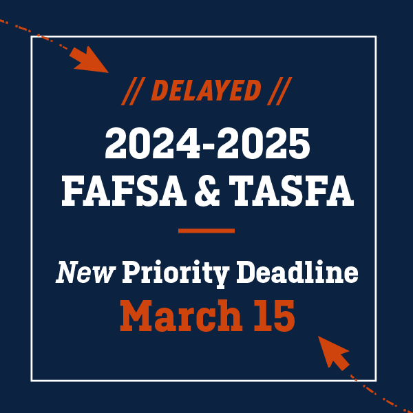 2024-2025 FAFSA and TASFA delayed. Learn more!
