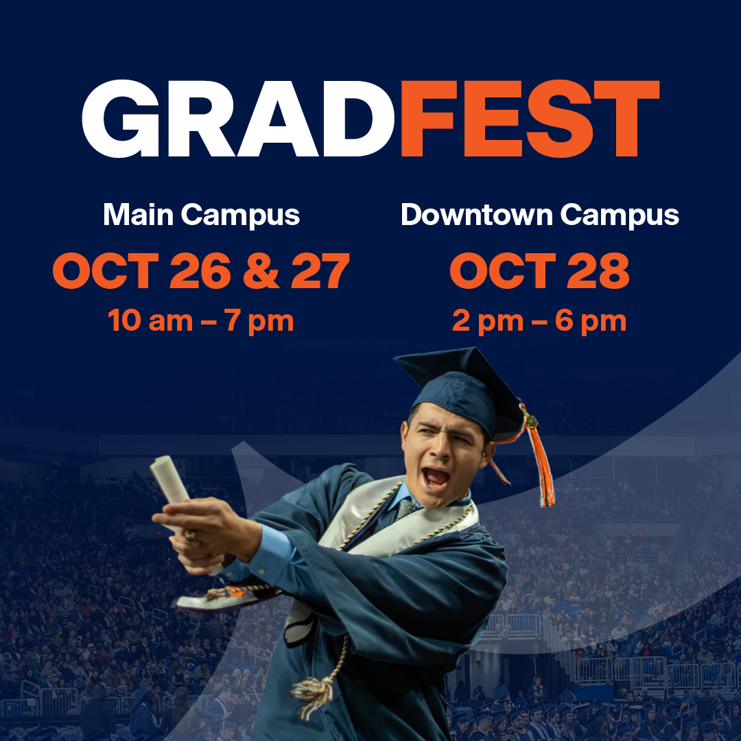Grad Fest: Main Campus, October 26 and 27, 10:00 am to 7:00 pm. Downtown Campus, October 28. 2:00 pm to 6:00 pm.