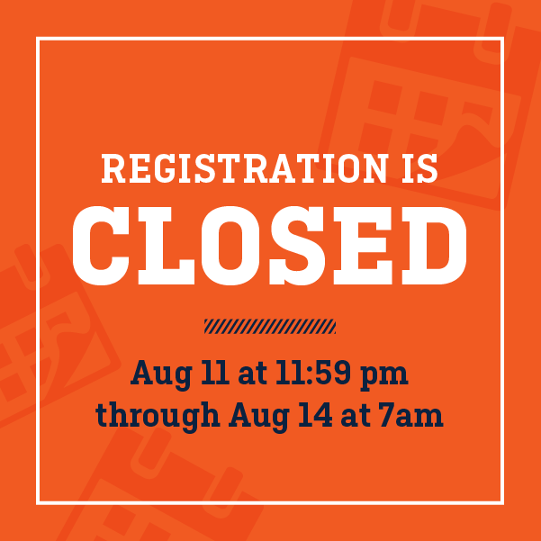 Registration is closed August 11 at 11:59 pm through August 14 at 7am.